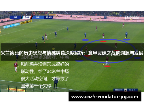 米兰德比的历史恩怨与情感纠葛深度解析：意甲灵魂之战的渊源与发展