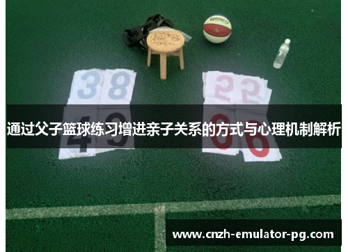 通过父子篮球练习增进亲子关系的方式与心理机制解析